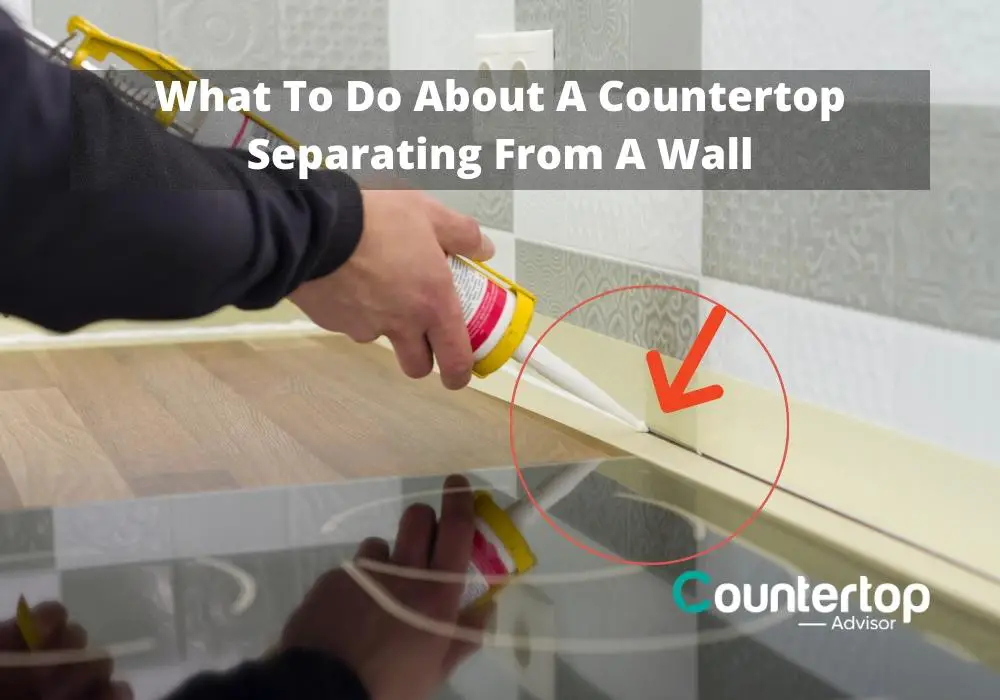 What To Do About A Countertop Separating From A Wall