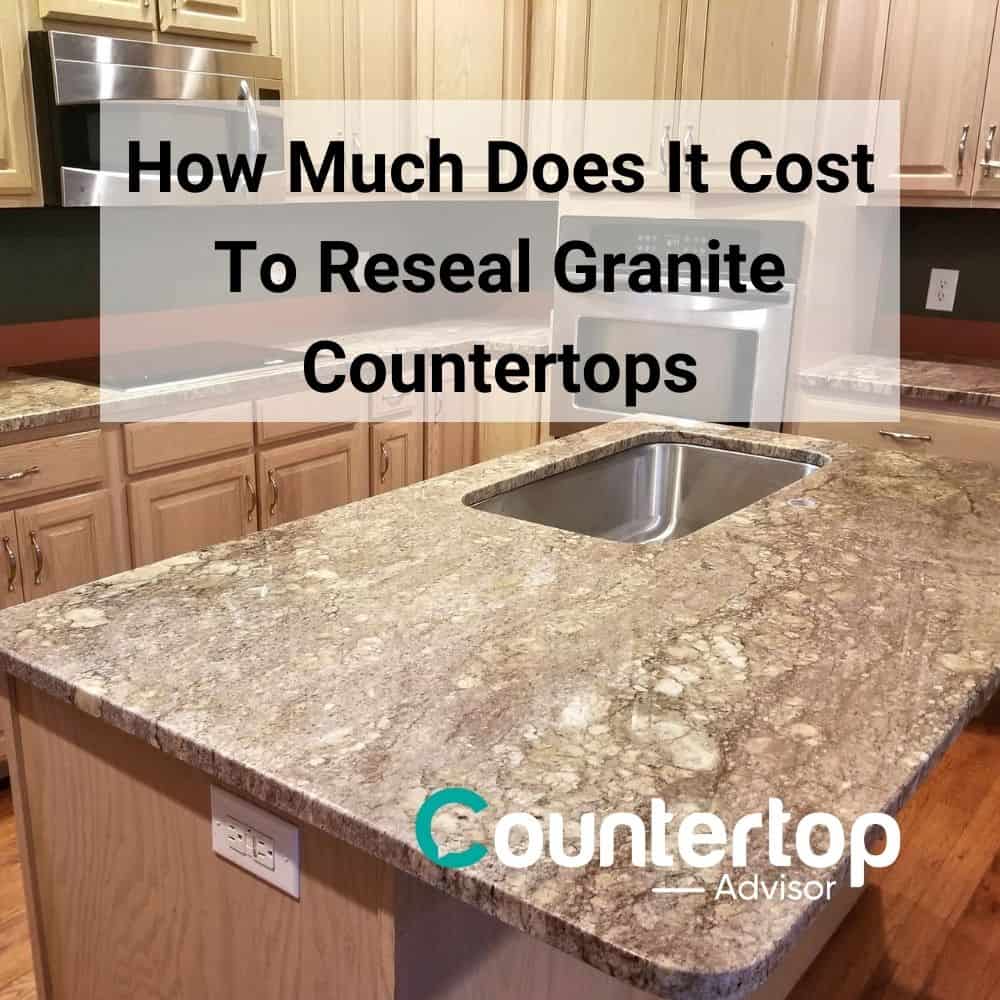 How Much Does It Cost To Reseal Granite Countertops